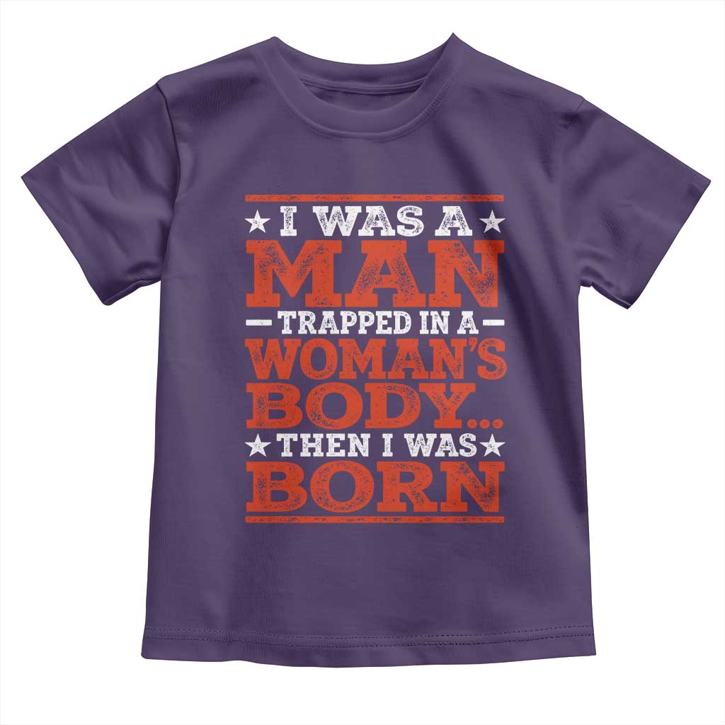 I Was A Man Trapped In A Woman's Body Then I Was Born Toddler T Shirt Dark Humor TS11 Purple Print Your Wear