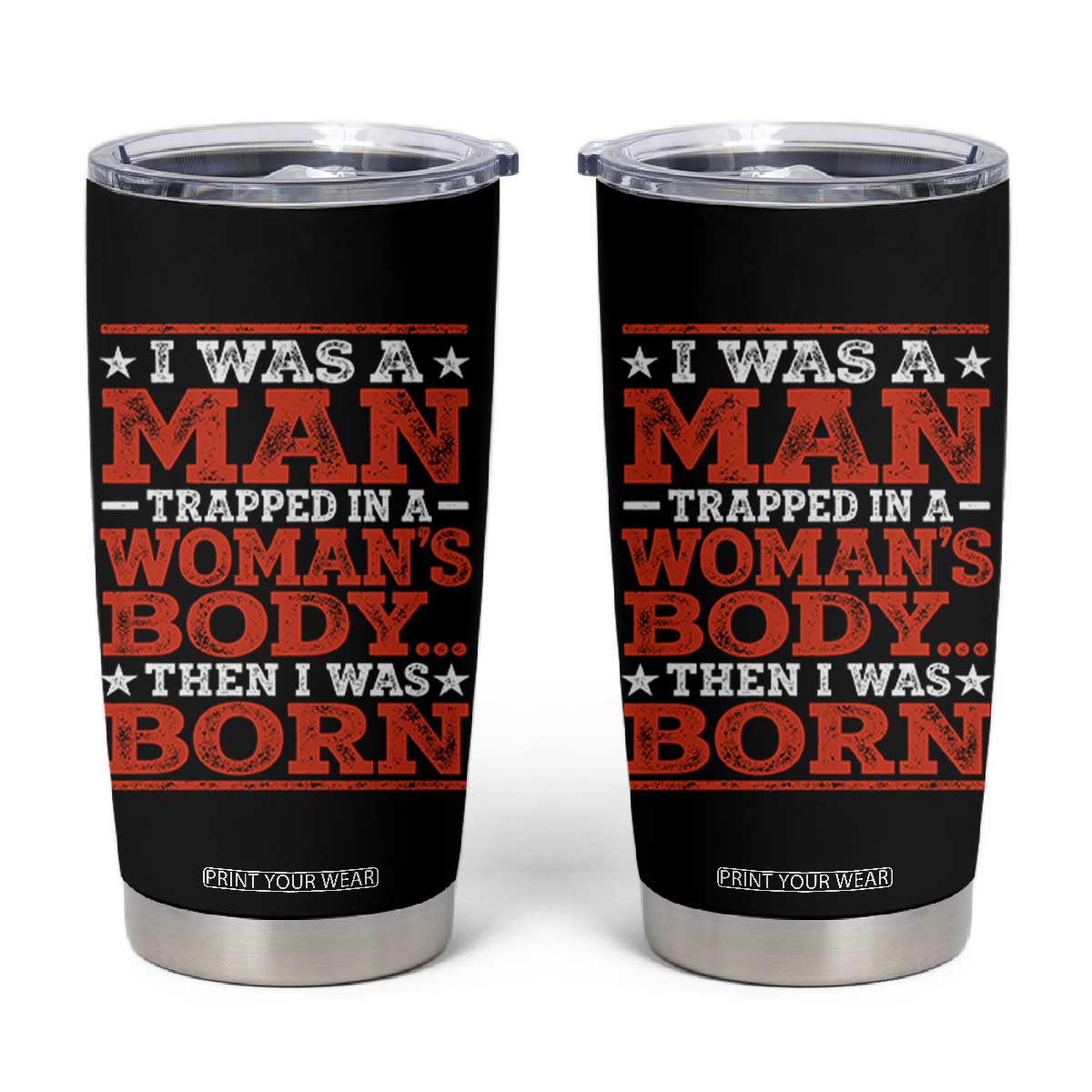 I Was A Man Trapped In A Woman's Body Then I Was Born Tumbler Cup Dark Humor