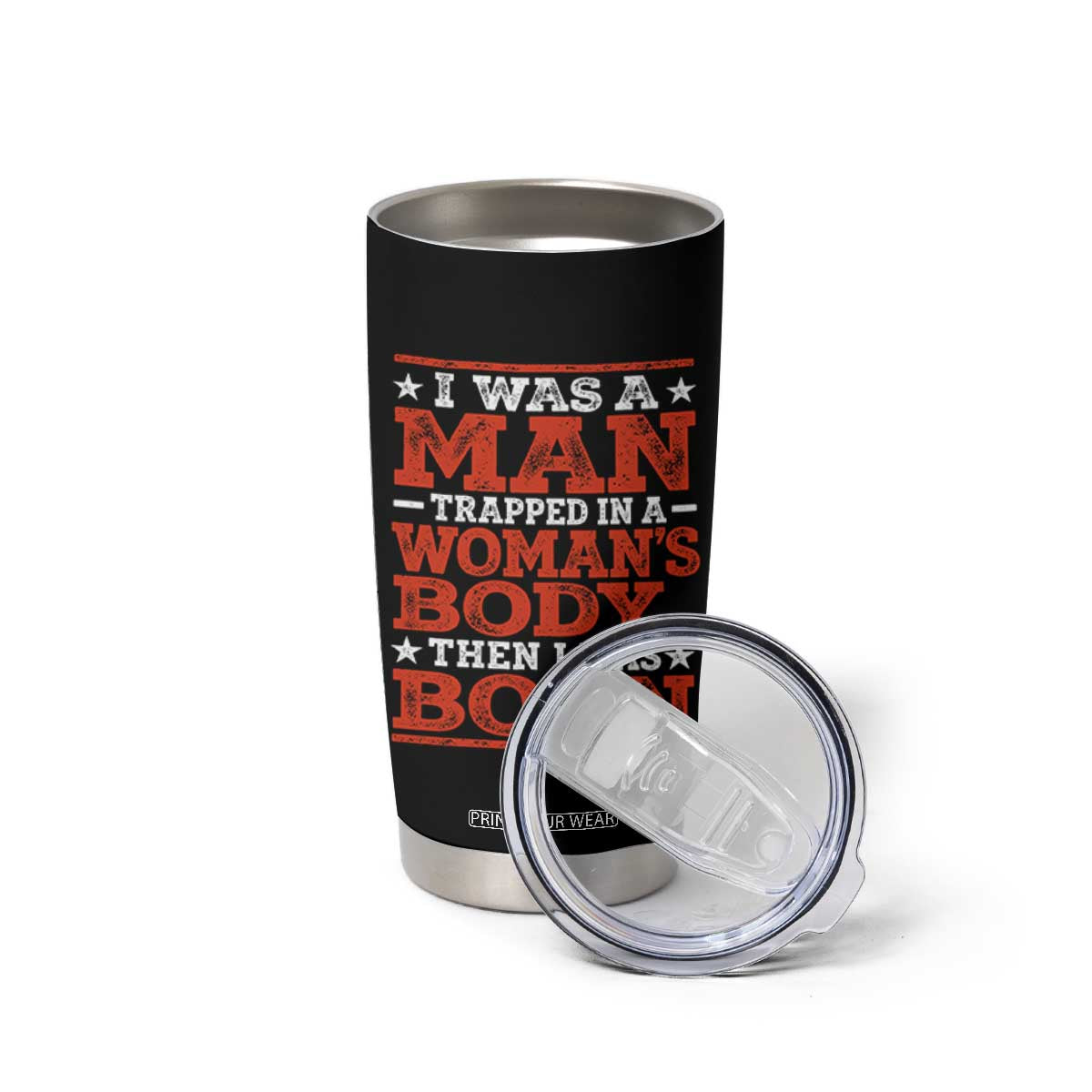 I Was A Man Trapped In A Woman's Body Then I Was Born Tumbler Cup Dark Humor