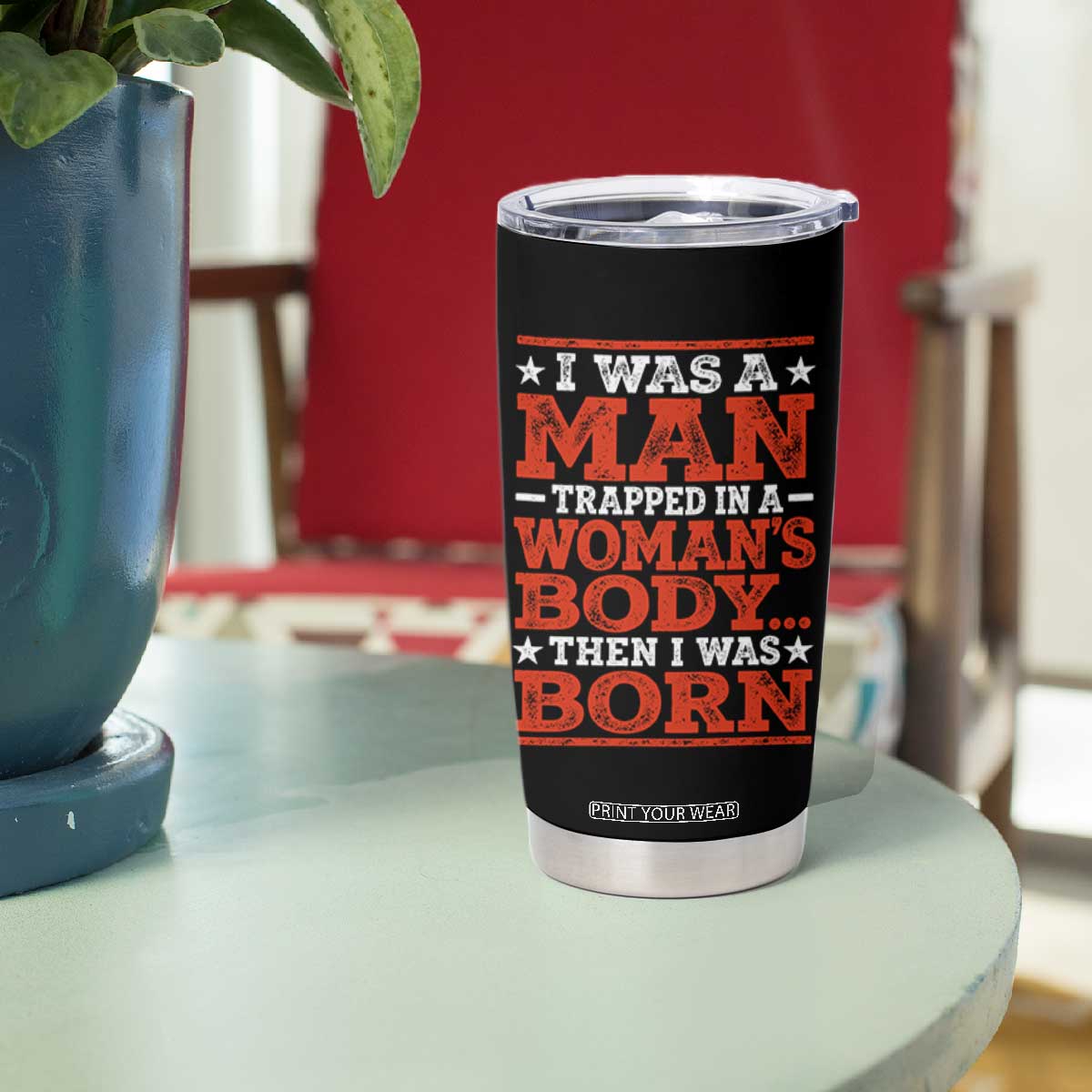 I Was A Man Trapped In A Woman's Body Then I Was Born Tumbler Cup Dark Humor