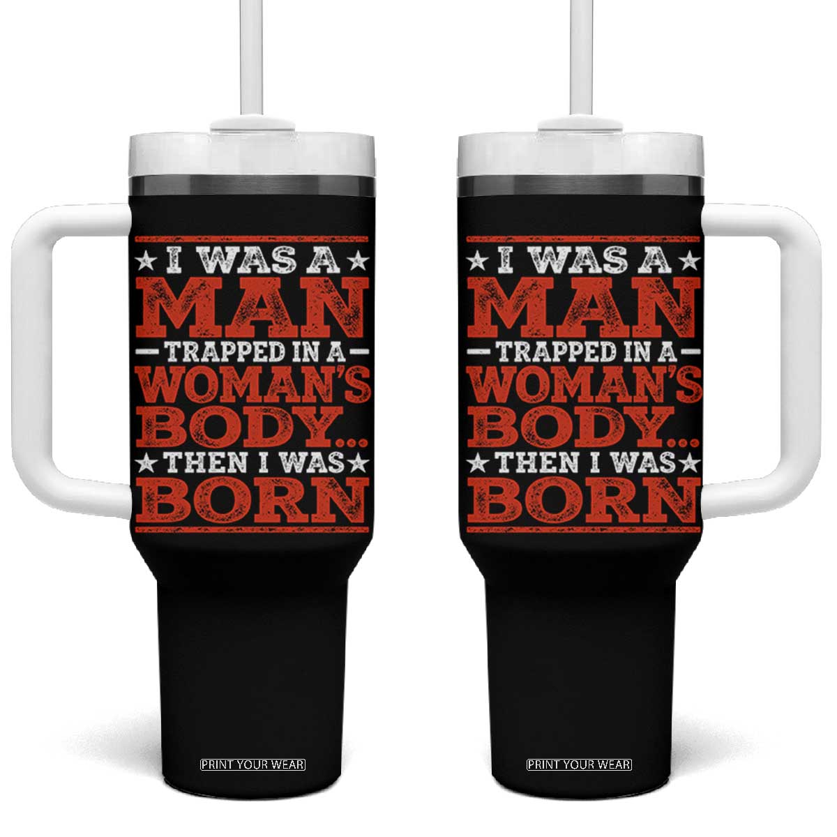 I Was A Man Trapped In A Woman's Body Then I Was Born Tumbler With Handle Dark Humor