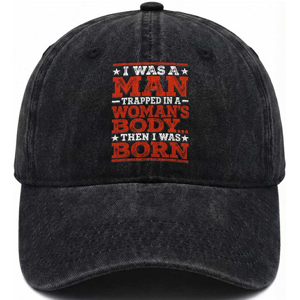 I Was A Man Trapped In A Woman's Body Then I Was Born Washed Cotton Baseball Cap Dark Humor TS11 Print Your Wear