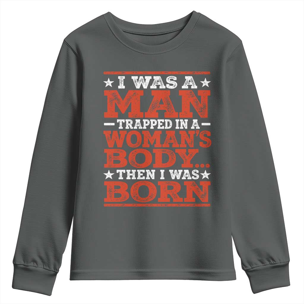 I Was A Man Trapped In A Woman's Body Then I Was Born Youth Sweatshirt Dark Humor TS11 Dark Heather Print Your Wear
