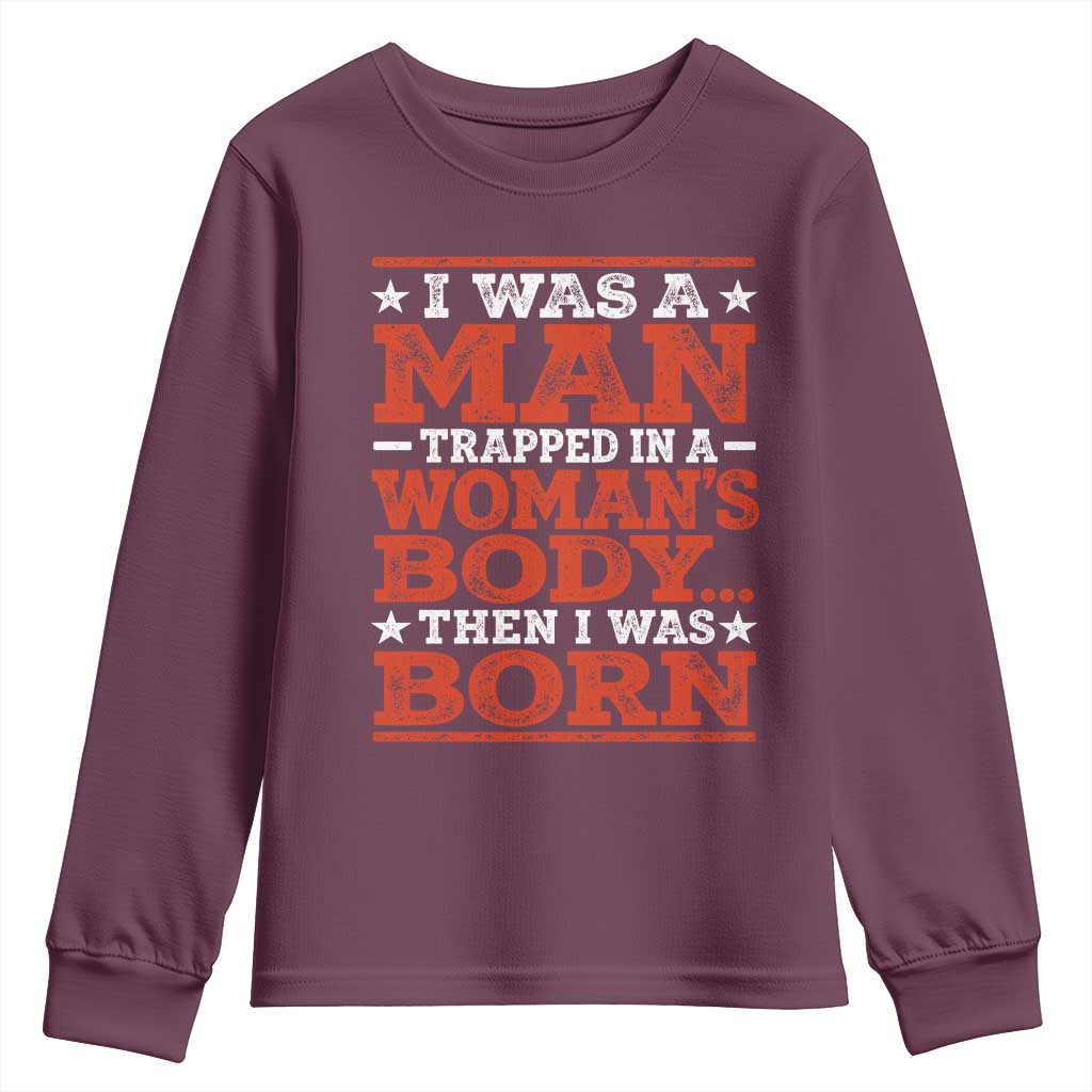 I Was A Man Trapped In A Woman's Body Then I Was Born Youth Sweatshirt Dark Humor TS11 Maroon Print Your Wear