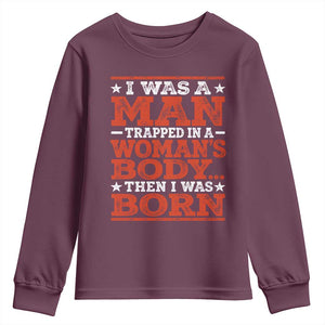 I Was A Man Trapped In A Woman's Body Then I Was Born Youth Sweatshirt Dark Humor TS11 Maroon Print Your Wear