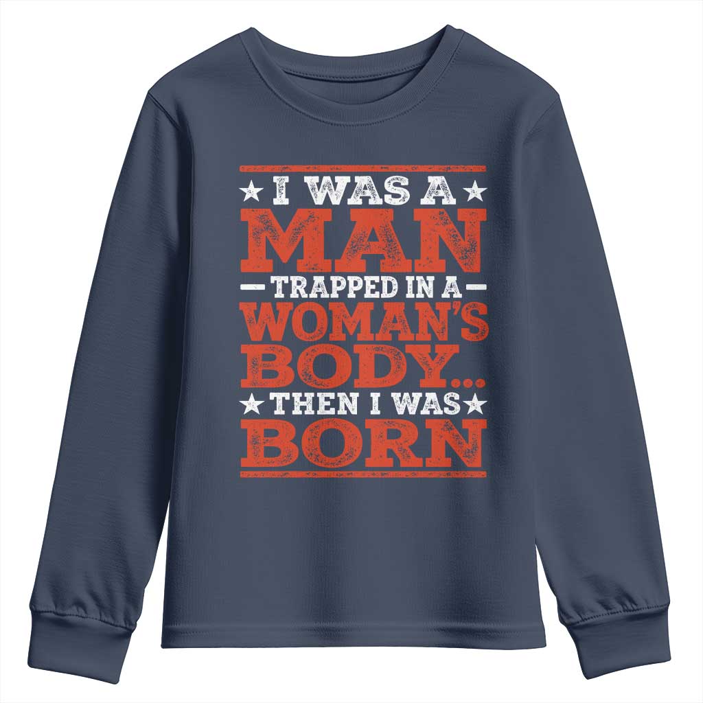 I Was A Man Trapped In A Woman's Body Then I Was Born Youth Sweatshirt Dark Humor TS11 Navy Print Your Wear