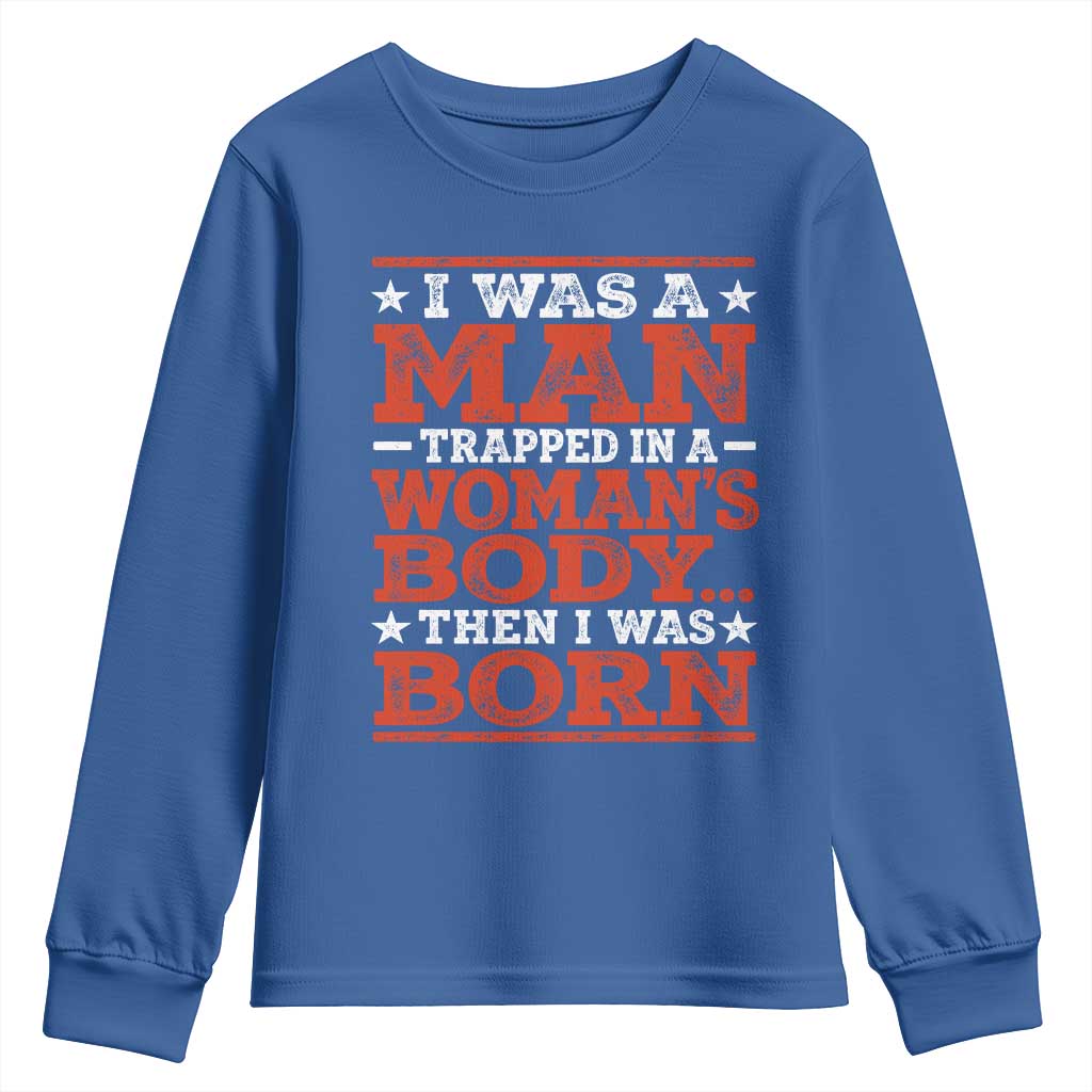 I Was A Man Trapped In A Woman's Body Then I Was Born Youth Sweatshirt Dark Humor TS11 Royal Blue Print Your Wear