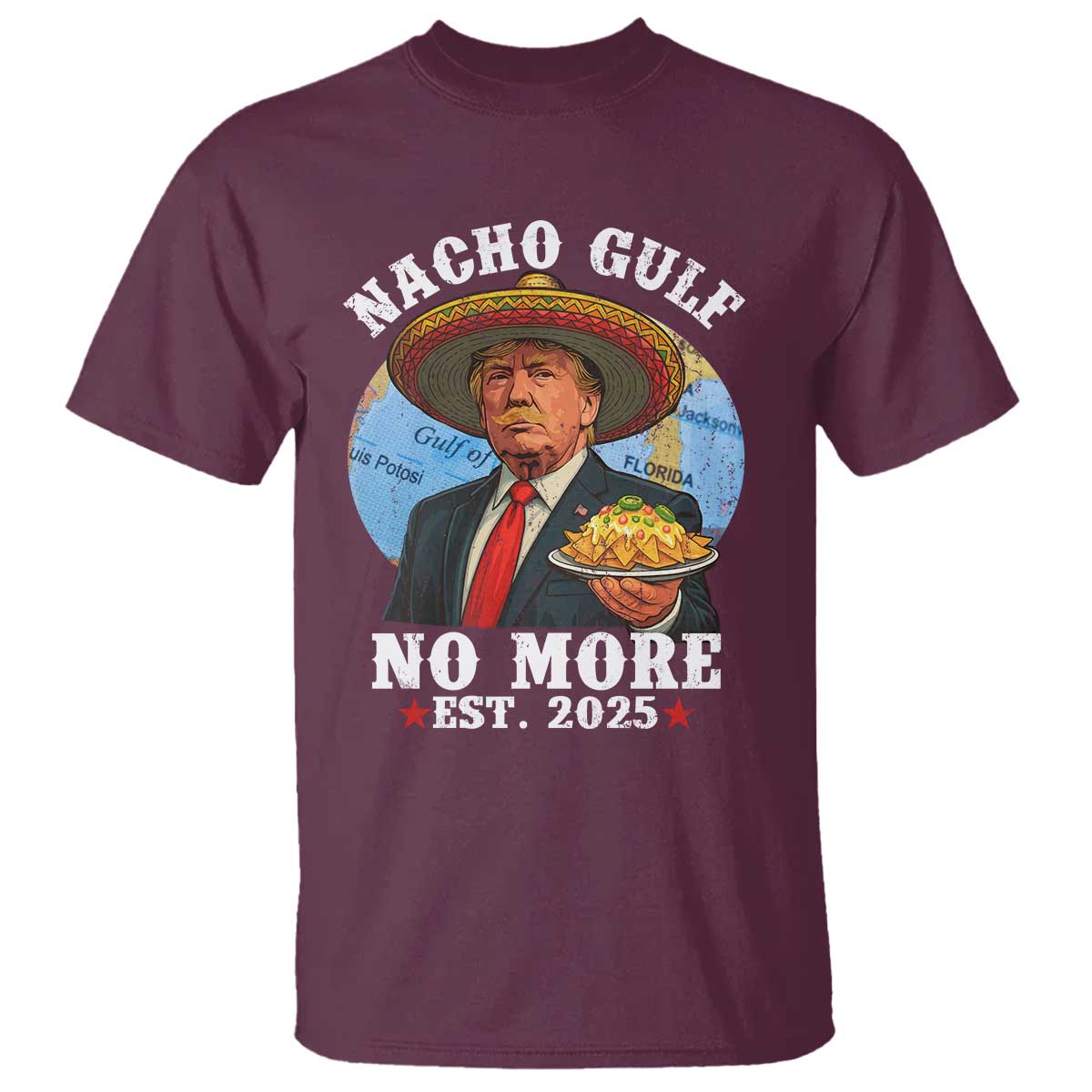 Funny Trump Nacho Gulf No More T Shirt Political Satire TS11 Maroon Print Your Wear