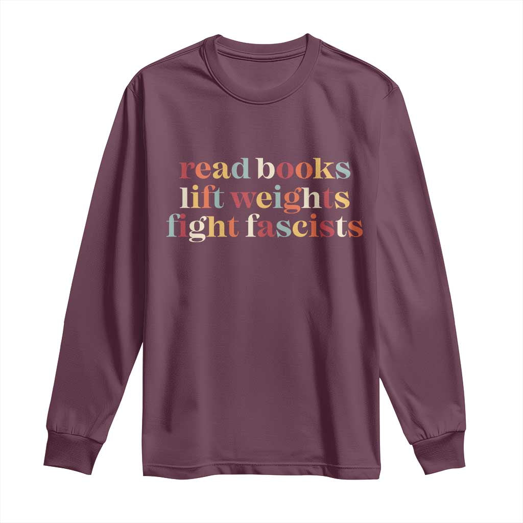 Read Books Lift Weights Fight Fascists Long Sleeve Shirt TS11 Maroon Print Your Wear
