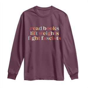 Read Books Lift Weights Fight Fascists Long Sleeve Shirt TS11 Maroon Print Your Wear