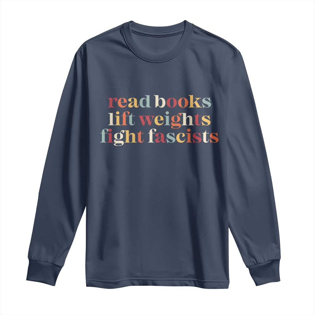 Read Books Lift Weights Fight Fascists Long Sleeve Shirt TS11 Navy Print Your Wear
