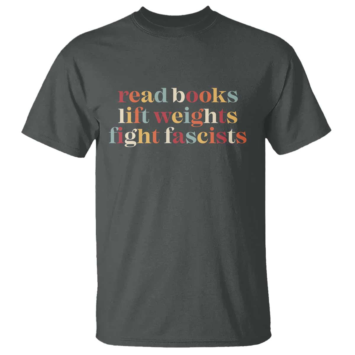 Read Books Lift Weights Fight Fascists T Shirt TS11 Dark Heather Print Your Wear