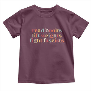 Read Books Lift Weights Fight Fascists Toddler T Shirt TS11 Maroon Print Your Wear