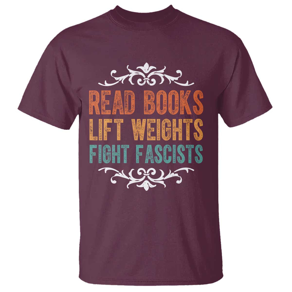 Read Books Lift Weights Fight Fascists T Shirt Reading Activism TS11 Maroon Print Your Wear