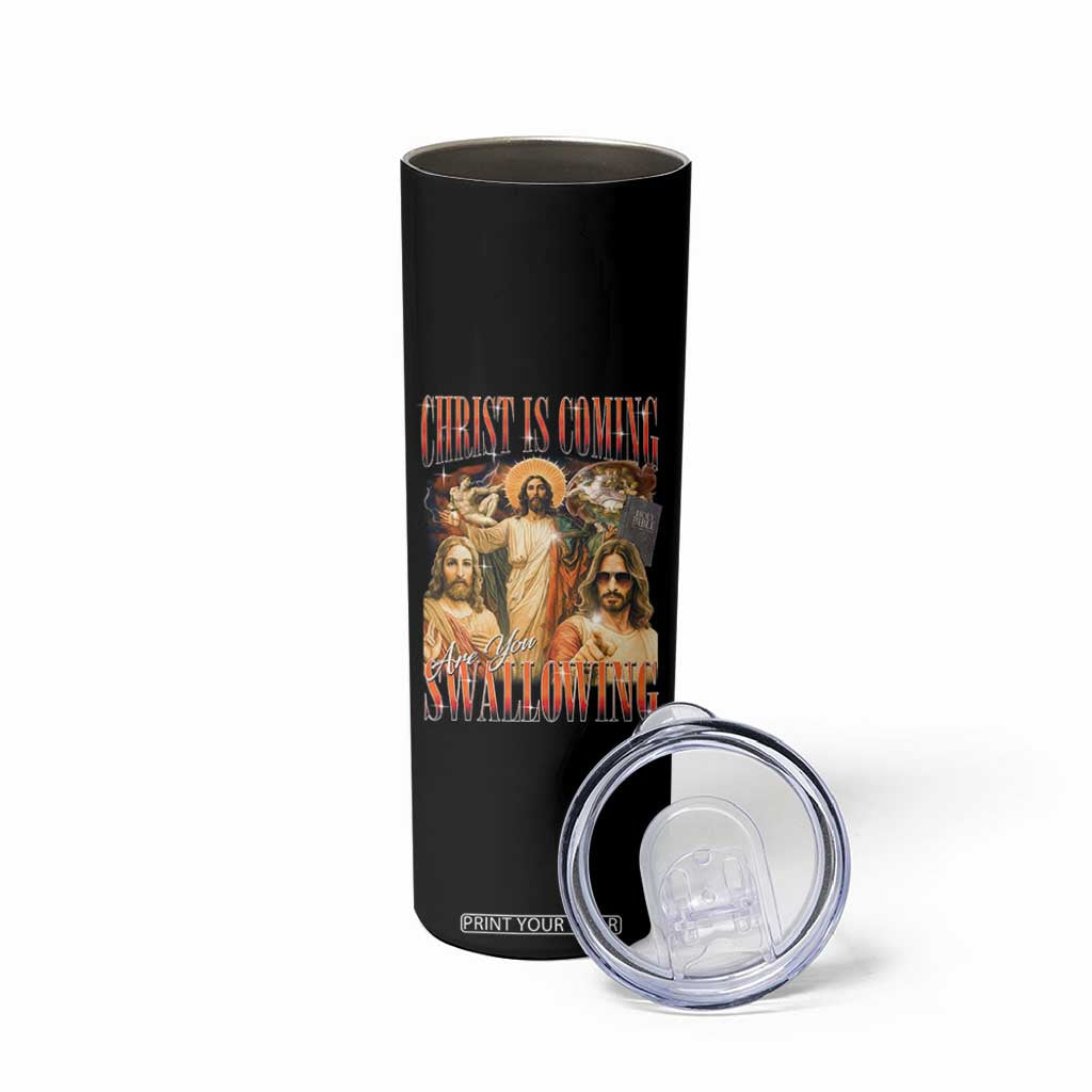 Christ Is Coming Are You Swallowing Skinny Tumbler Funny Offensive Jesus Christian TS11 Print Your Wear