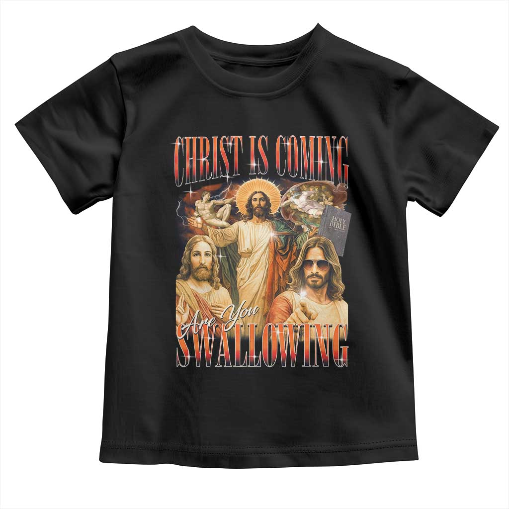 Christ Is Coming Are You Swallowing Toddler T Shirt Funny Offensive Jesus Christian TS11 Black Print Your Wear