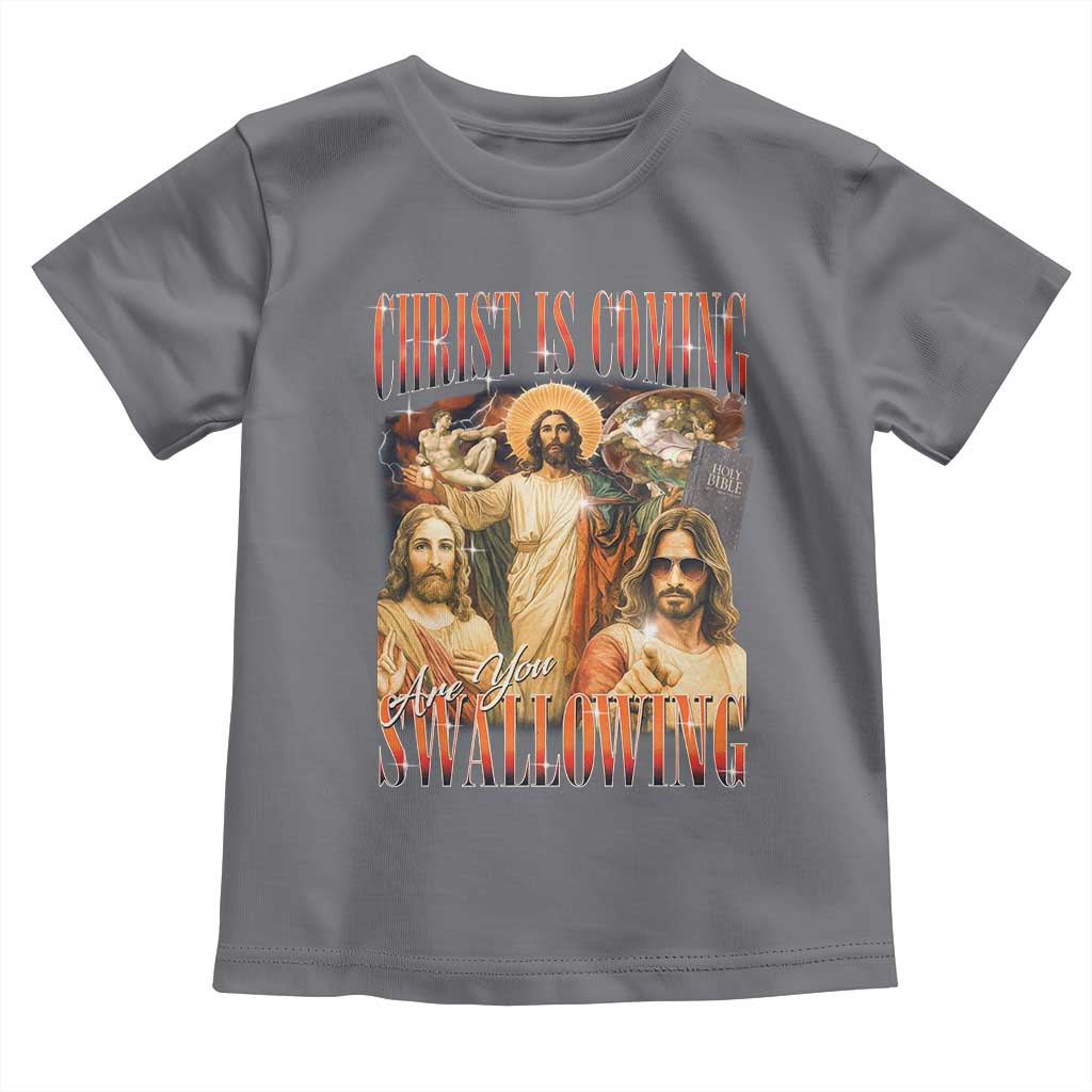 Christ Is Coming Are You Swallowing Toddler T Shirt Funny Offensive Jesus Christian TS11 Charcoal Print Your Wear