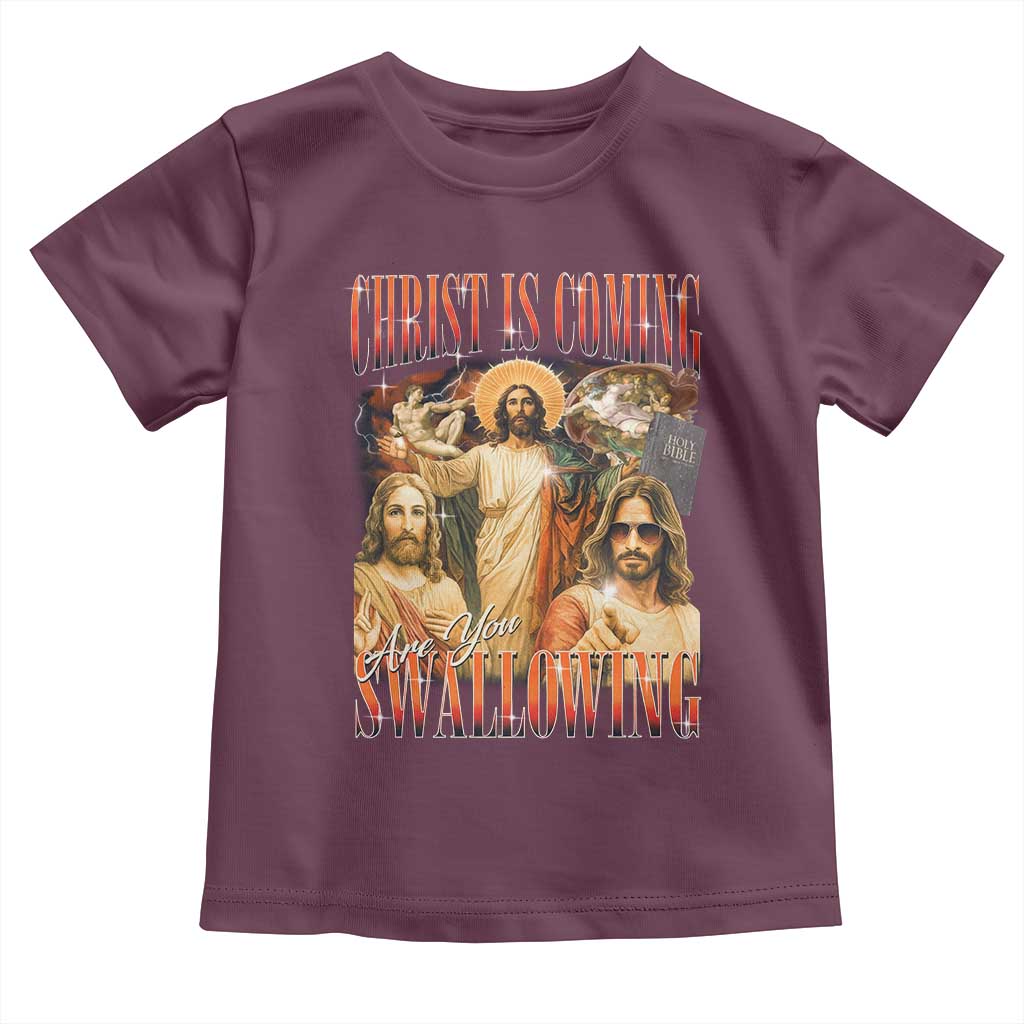 Christ Is Coming Are You Swallowing Toddler T Shirt Funny Offensive Jesus Christian TS11 Maroon Print Your Wear