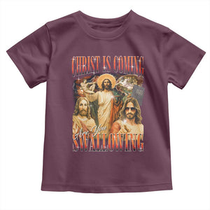 Christ Is Coming Are You Swallowing Toddler T Shirt Funny Offensive Jesus Christian TS11 Maroon Print Your Wear
