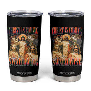 Christ Is Coming Are You Swallowing Tumbler Cup Funny Offensive Jesus Christian TS11 Black Print Your Wear