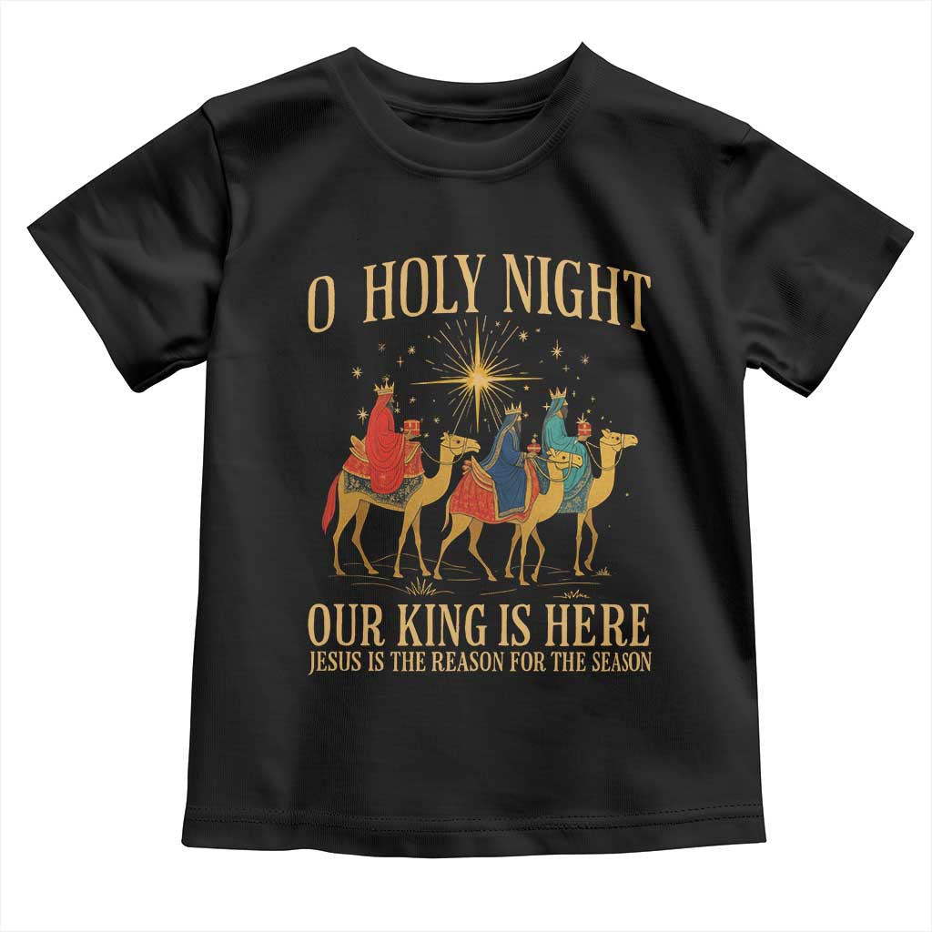 O Holy Night Our King Is Here Jesus Is The Reason Toddler T Shirt Christian Religious Xmas TS11 Black Print Your Wear