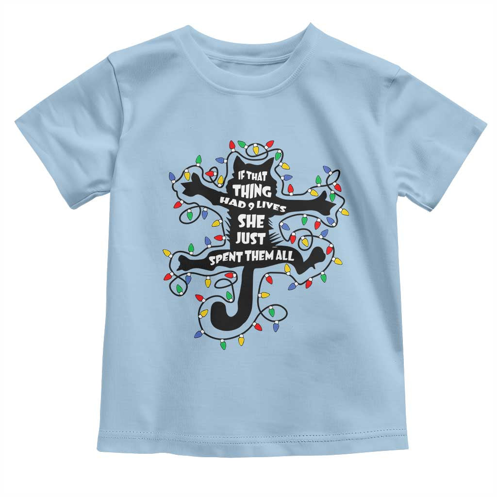 Christmas Movie Fried Pussy Cat Toddler T Shirt If That Thing Had 9 Lives She Just Spent Them All TS11 Light Blue Print Your Wear