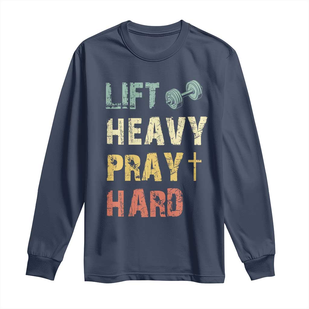 Lift Heavy Pray Hard Long Sleeve Shirt Christian Workout Jesus Gym Lifting Retro Cross TS11 Navy Print Your Wear