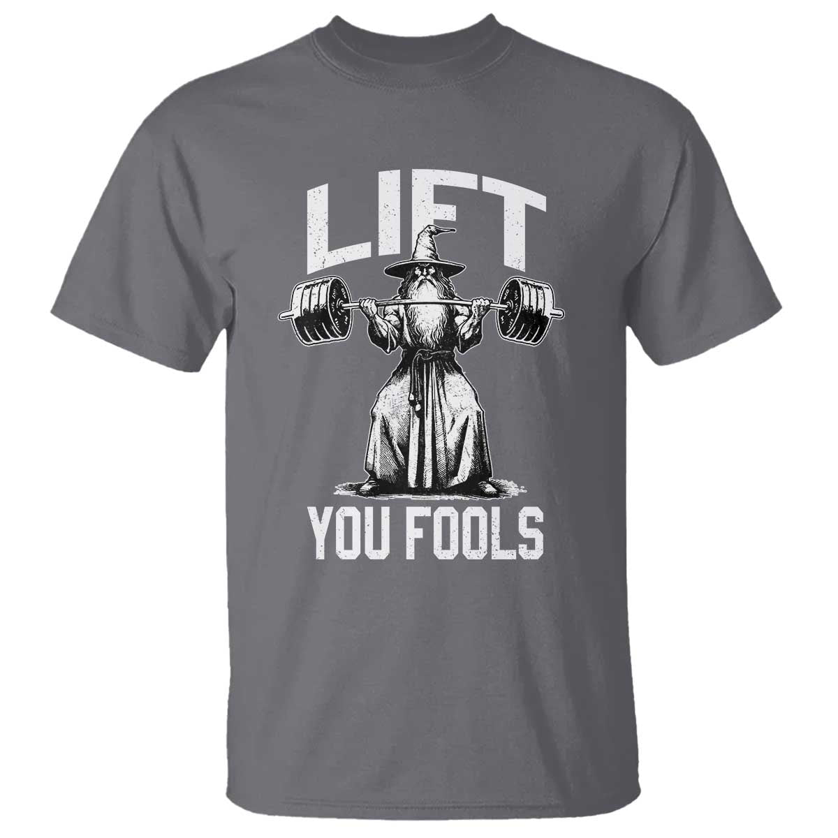 Funny Lift You Fools T Shirt Swole Wizard Weightlifting Bodybuilding Gym Fitness TS11 Charcoal Print Your Wear