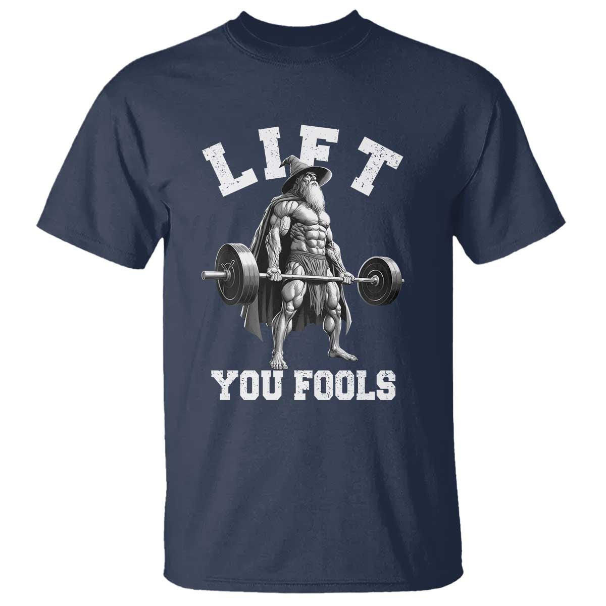 Funny Lift You Fools T Shirt Swole Wizard Weightlifting Bodybuilding Gym TS11 Navy Print Your Wear
