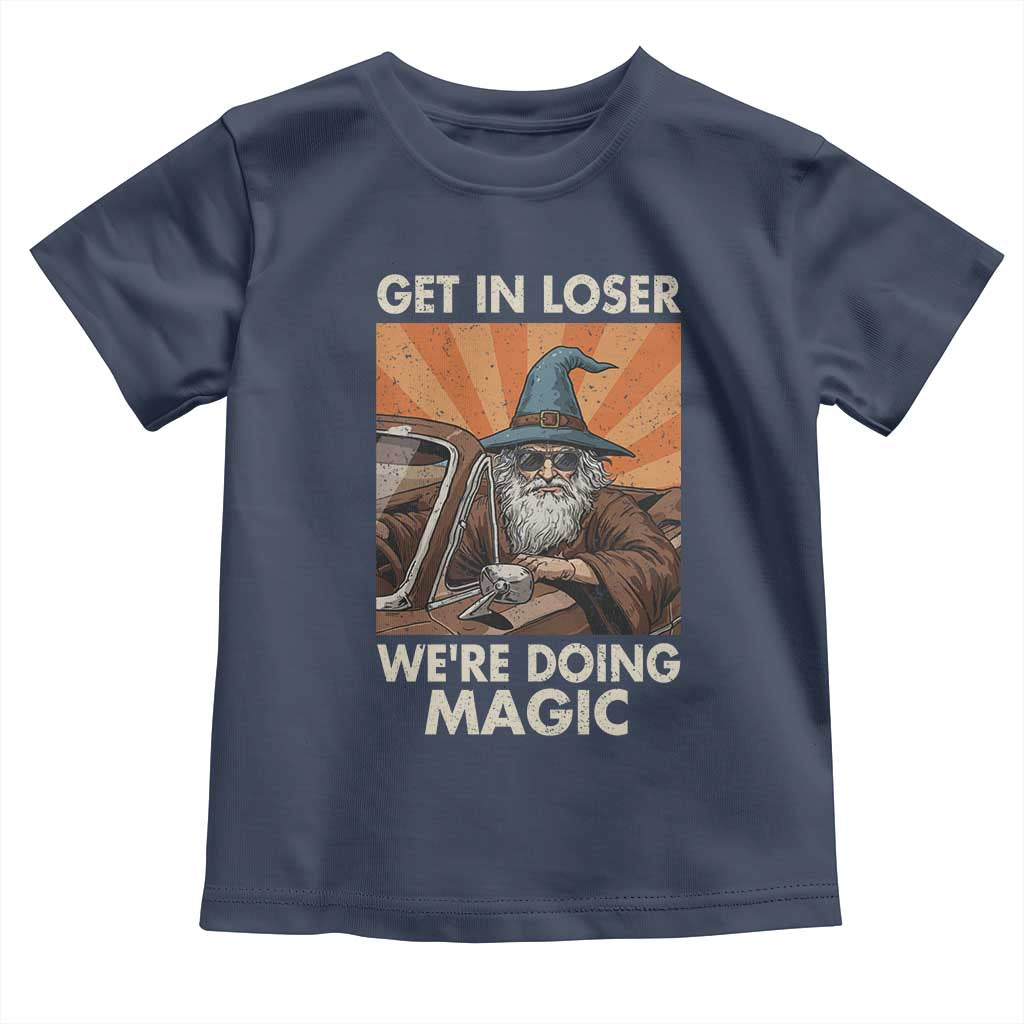 Funny Wizard RPG Gamer Toddler T Shirt Get In Loser We Are Doing Magic TS11 Navy Print Your Wear