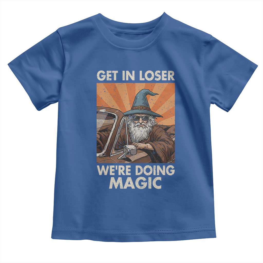 Funny Wizard RPG Gamer Toddler T Shirt Get In Loser We Are Doing Magic TS11 Royal Blue Print Your Wear