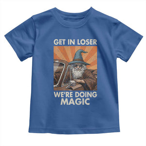 Funny Wizard RPG Gamer Toddler T Shirt Get In Loser We Are Doing Magic TS11 Royal Blue Print Your Wear