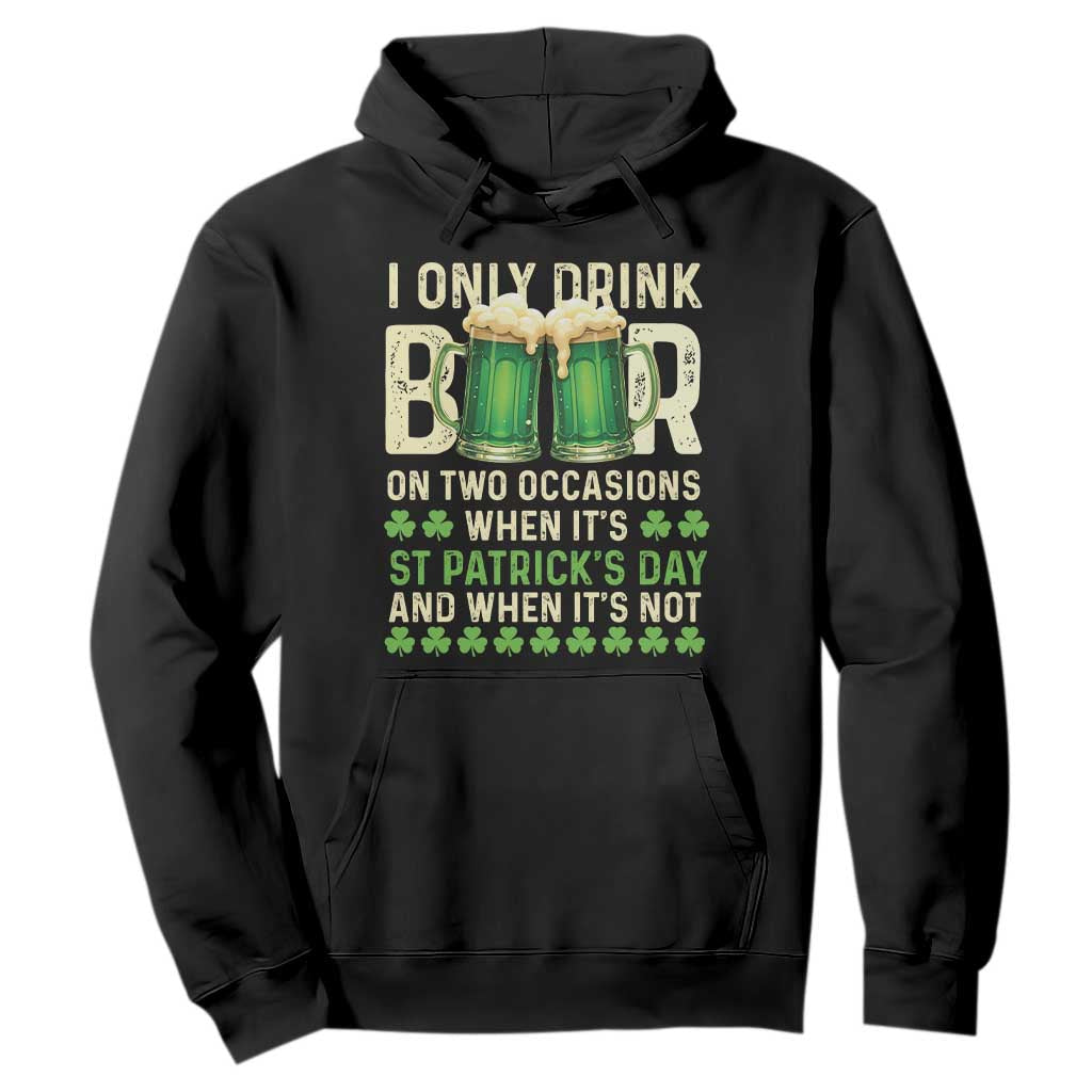Funny Irish Beer Drinking St Patrick's Day Hoodie I Only Drink Beer On Two Occasions When It's St Patrick's Day And When It's Not TS11 Black Print Your Wear