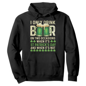 Funny Irish Beer Drinking St Patrick's Day Hoodie I Only Drink Beer On Two Occasions When It's St Patrick's Day And When It's Not TS11 Black Print Your Wear