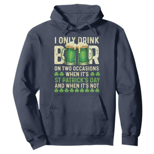 Funny Irish Beer Drinking St Patrick's Day Hoodie I Only Drink Beer On Two Occasions When It's St Patrick's Day And When It's Not TS11 Navy Print Your Wear