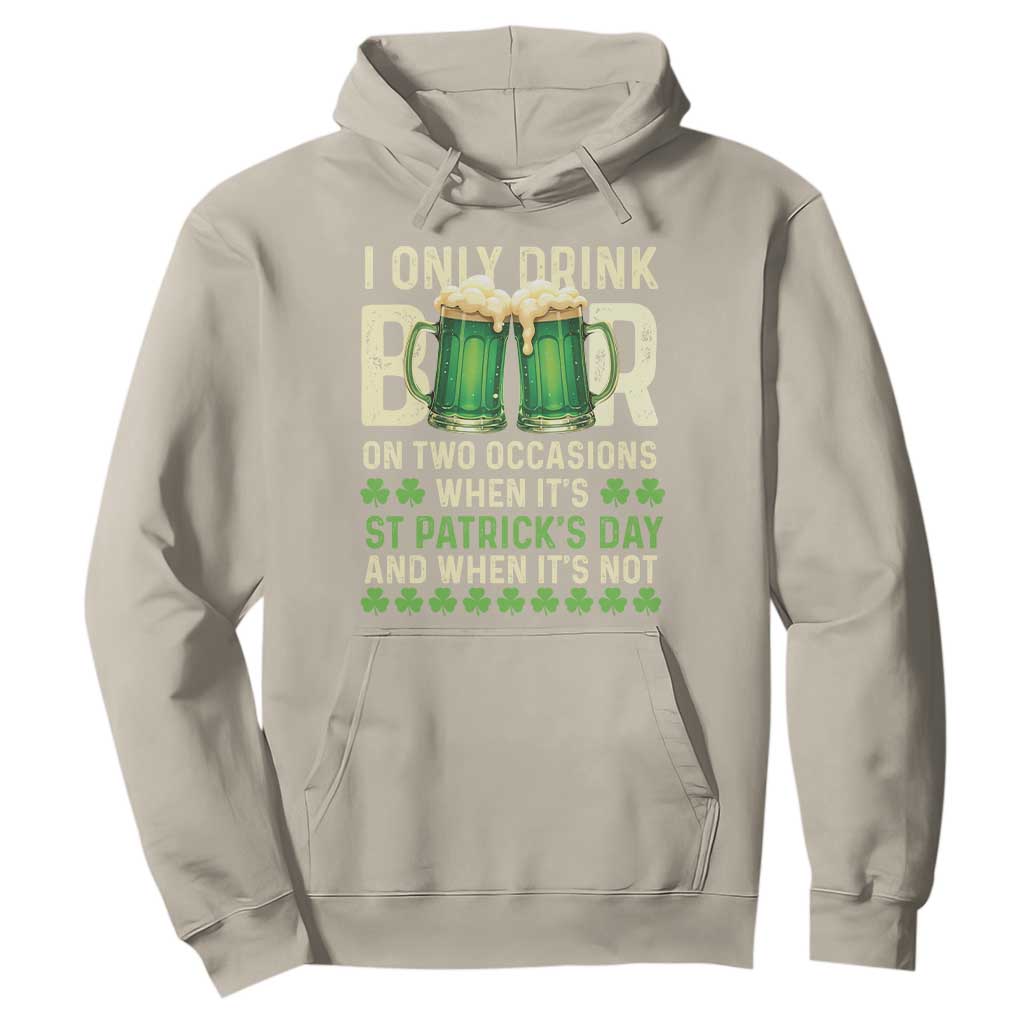 Funny Irish Beer Drinking St Patrick's Day Hoodie I Only Drink Beer On Two Occasions When It's St Patrick's Day And When It's Not TS11 Sand Print Your Wear