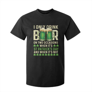 Funny Irish Beer Drinking St Patrick's Day T Shirt For Kid I Only Drink Beer On Two Occasions When It's St Patrick's Day And When It's Not TS11 Black Print Your Wear