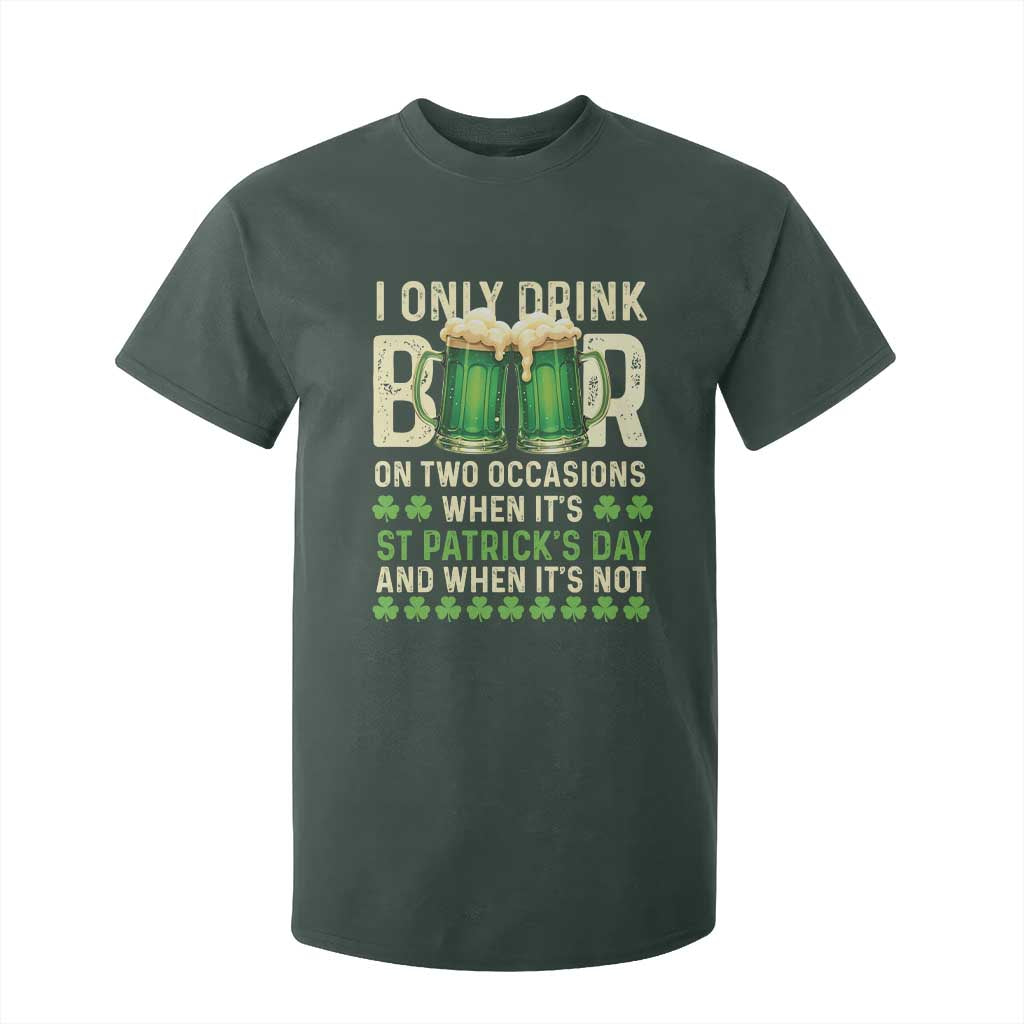 Funny Irish Beer Drinking St Patrick's Day T Shirt For Kid I Only Drink Beer On Two Occasions When It's St Patrick's Day And When It's Not TS11 Dark Forest Green Print Your Wear