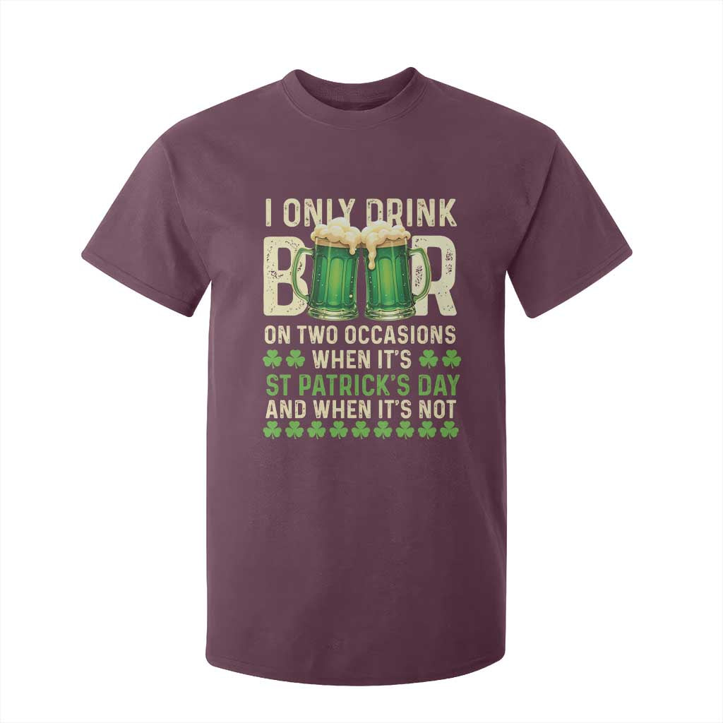 Funny Irish Beer Drinking St Patrick's Day T Shirt For Kid I Only Drink Beer On Two Occasions When It's St Patrick's Day And When It's Not TS11 Maroon Print Your Wear