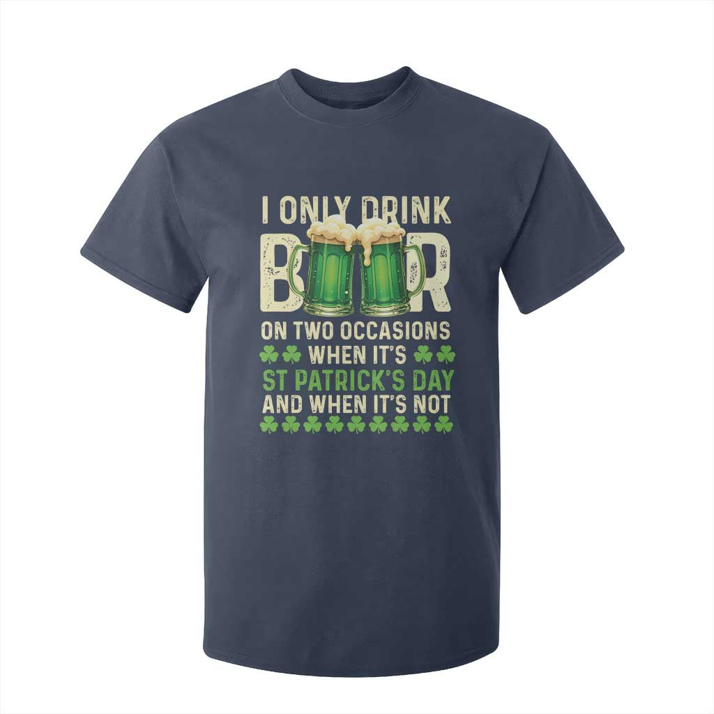 Funny Irish Beer Drinking St Patrick's Day T Shirt For Kid I Only Drink Beer On Two Occasions When It's St Patrick's Day And When It's Not TS11 Navy Print Your Wear