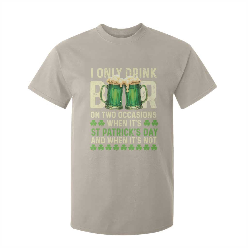 Funny Irish Beer Drinking St Patrick's Day T Shirt For Kid I Only Drink Beer On Two Occasions When It's St Patrick's Day And When It's Not TS11 Sand Print Your Wear