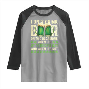 Funny Irish Beer Drinking St Patrick's Day Raglan Shirt I Only Drink Beer On Two Occasions When It's St Patrick's Day And When It's Not TS11 Sport Gray Black Print Your Wear