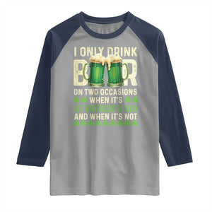 Funny Irish Beer Drinking St Patrick's Day Raglan Shirt I Only Drink Beer On Two Occasions When It's St Patrick's Day And When It's Not TS11 Sport Gray Navy Print Your Wear
