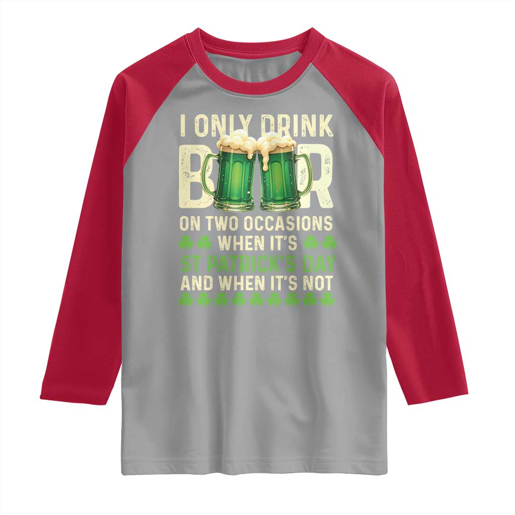 Funny Irish Beer Drinking St Patrick's Day Raglan Shirt I Only Drink Beer On Two Occasions When It's St Patrick's Day And When It's Not TS11 Sport Gray Red Print Your Wear