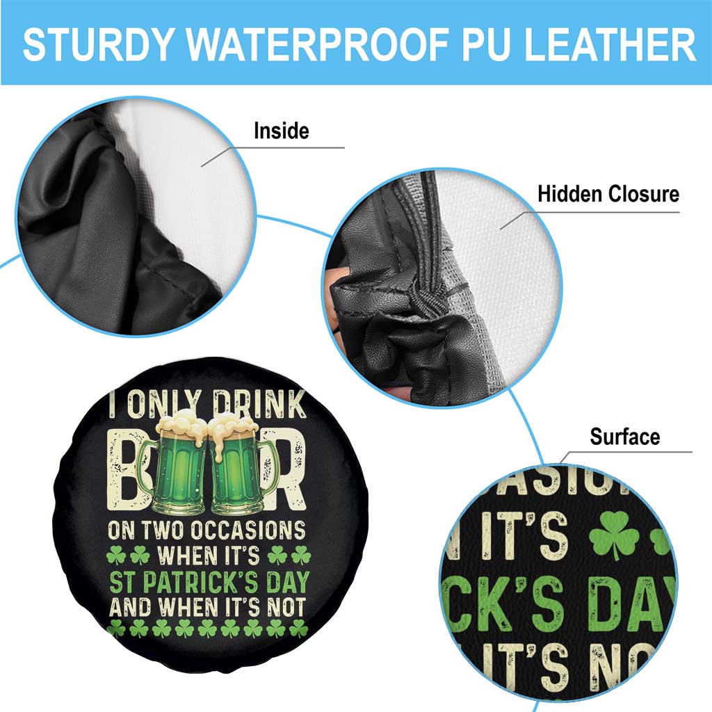 Funny Irish Beer Drinking St Patrick's Day Spare Tire Cover I Only Drink Beer On Two Occasions When It's St Patrick's Day And When It's Not TS11 Print Your Wear