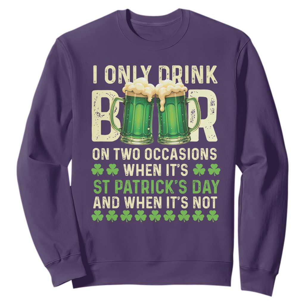 Funny Irish Beer Drinking St Patrick's Day Sweatshirt I Only Drink Beer On Two Occasions When It's St Patrick's Day And When It's Not TS11 Purple Print Your Wear