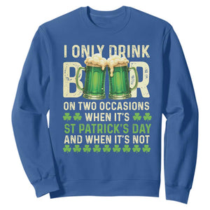 Funny Irish Beer Drinking St Patrick's Day Sweatshirt I Only Drink Beer On Two Occasions When It's St Patrick's Day And When It's Not TS11 Royal Blue Print Your Wear