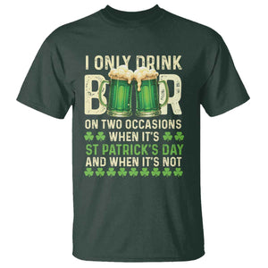 Funny Irish Beer Drinking St Patrick's Day T Shirt I Only Drink Beer On Two Occasions When It's St Patrick's Day And When It's Not TS11 Dark Forest Green Print Your Wear