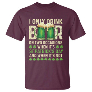 Funny Irish Beer Drinking St Patrick's Day T Shirt I Only Drink Beer On Two Occasions When It's St Patrick's Day And When It's Not TS11 Maroon Print Your Wear