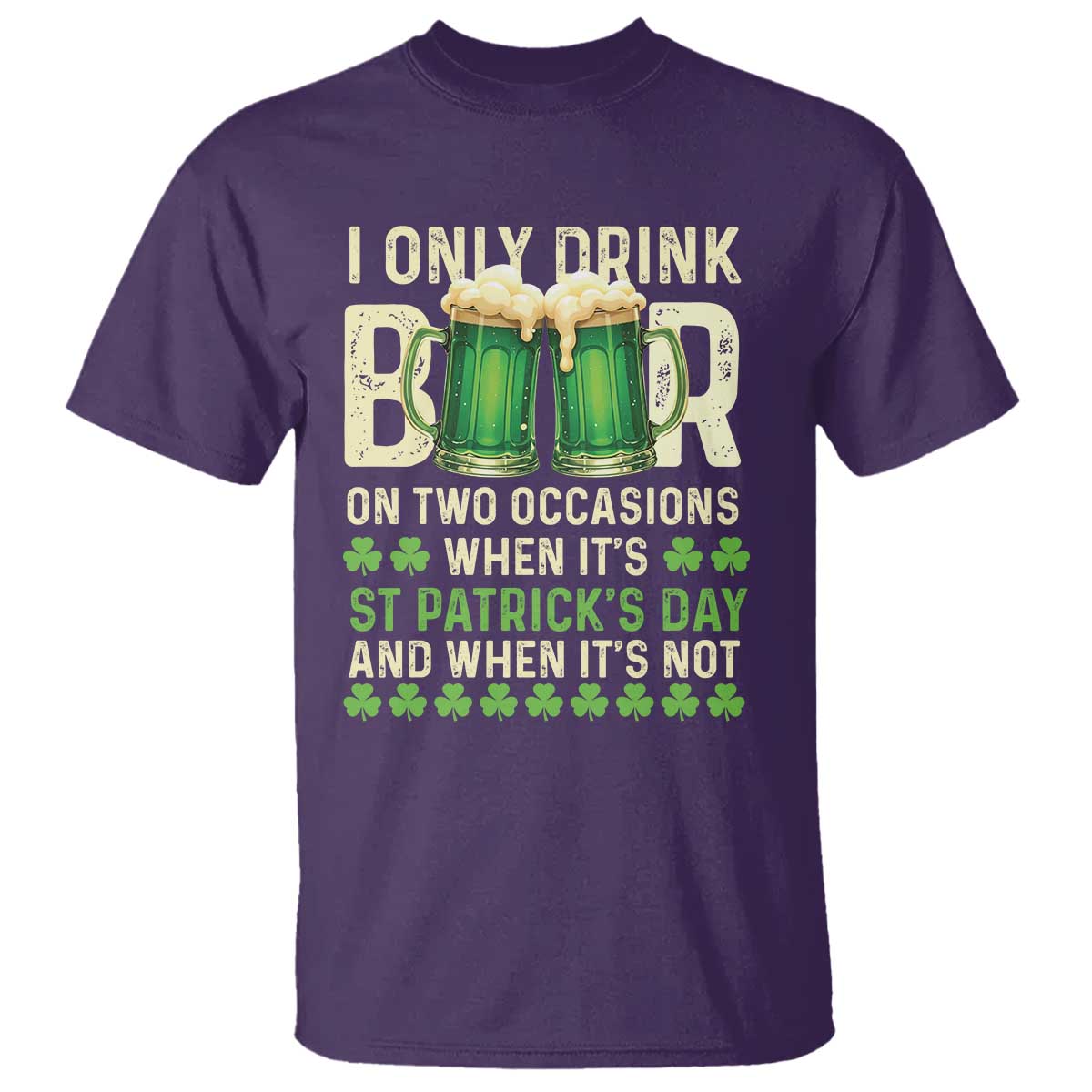 Funny Irish Beer Drinking St Patrick's Day T Shirt I Only Drink Beer On Two Occasions When It's St Patrick's Day And When It's Not TS11 Purple Print Your Wear